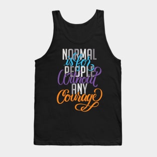 Normal is for People without any Courage Tank Top